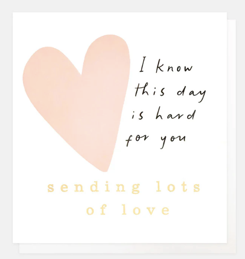 I KNOW THIS DAY IS HARD FOR YOU SENDING LOTS OF LOVE HEART CARD