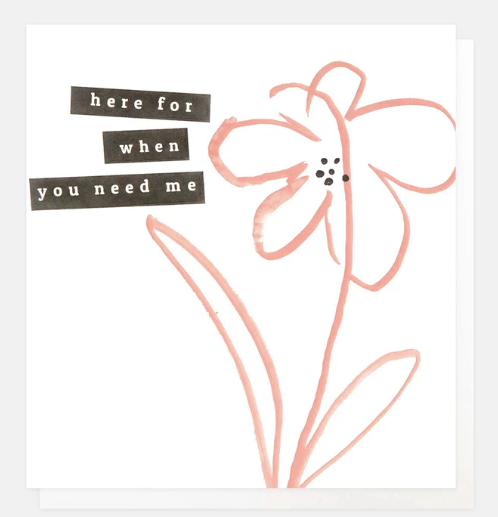 HERE FOR WHEN YOU NEED ME OUTLINE PINK FLOWER CARD